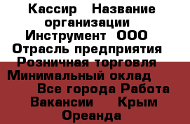 Кассир › Название организации ­ Инструмент, ООО › Отрасль предприятия ­ Розничная торговля › Минимальный оклад ­ 19 000 - Все города Работа » Вакансии   . Крым,Ореанда